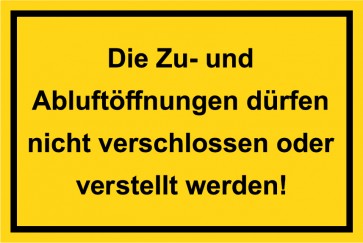 Schild Die Zu- und Abluftöffnungen dürfen nicht verschlossen oder verstellt werden! schwarz · gelb 